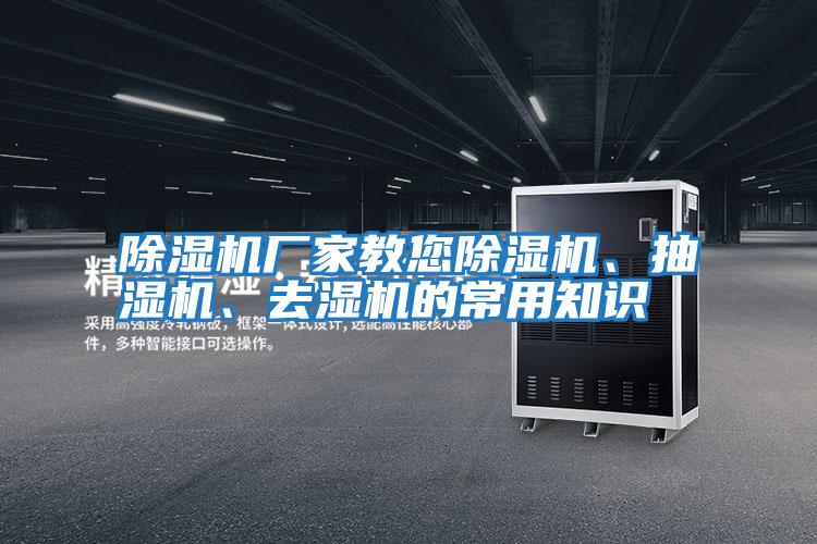 除濕機廠(chǎng)家教您除濕機、抽濕機、去濕機的常用知識