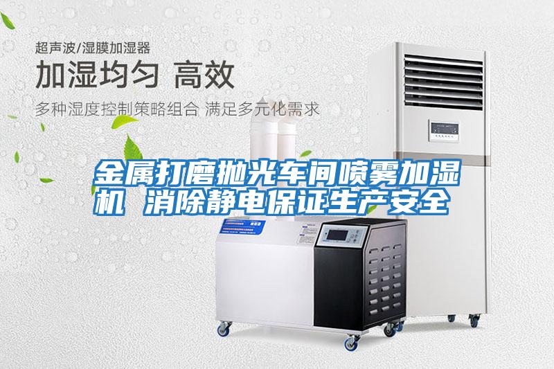 金屬打磨拋光車(chē)間噴霧加濕機 消除靜電保證生產(chǎn)安全