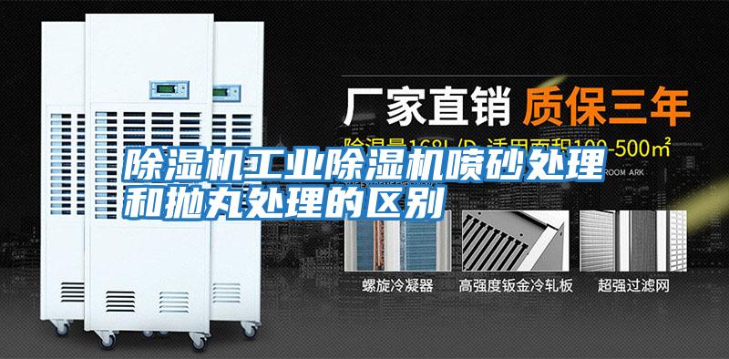 除濕機工業(yè)除濕機噴砂處理和拋丸處理的區別