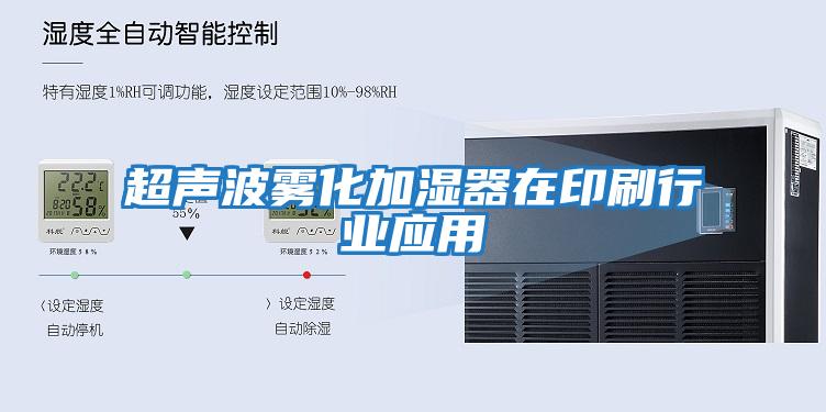 超聲波霧化加濕器在印刷行業(yè)應用