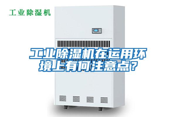 工業(yè)除濕機在運用環(huán)境上有何注意點(diǎn)?