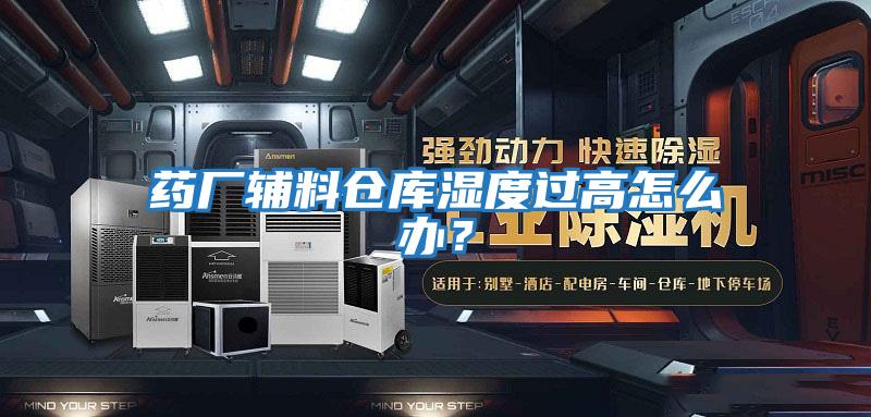 藥廠(chǎng)輔料倉庫濕度過(guò)高怎么辦？