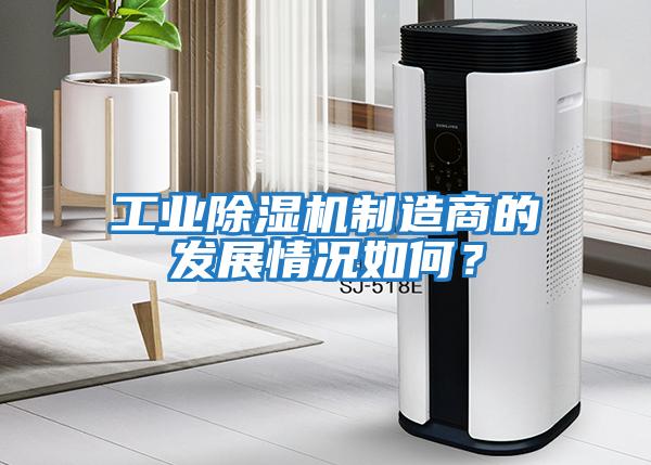 工業(yè)除濕機制造商的發(fā)展情況如何？