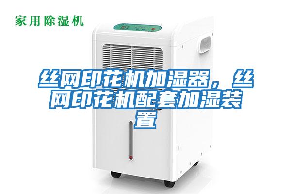 絲網(wǎng)印花機加濕器，絲網(wǎng)印花機配套加濕裝置