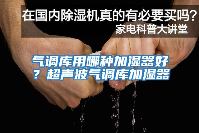 氣調庫用哪種加濕器好？超聲波氣調庫加濕器
