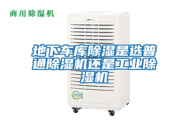地下車(chē)庫除濕是選普通除濕機還是工業(yè)除濕機