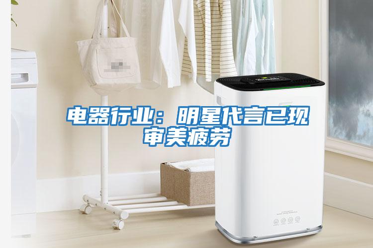電器行業(yè)：明星代言已現審美疲勞