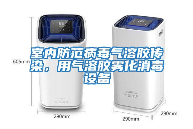 室內防范病毒氣溶膠傳染，用氣溶膠霧化消毒設備