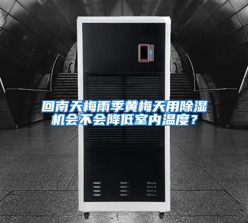 回南天梅雨季黃梅天用除濕機會(huì )不會(huì )降低室內溫度？