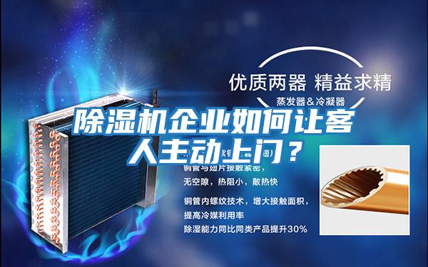 除濕機企業(yè)如何讓客人主動(dòng)上門(mén)？