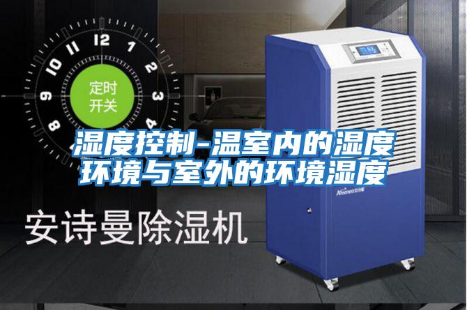 濕度控制-溫室內的濕度環(huán)境與室外的環(huán)境濕度