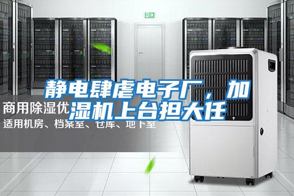 靜電肆虐電子廠(chǎng)，加濕機上臺擔大任