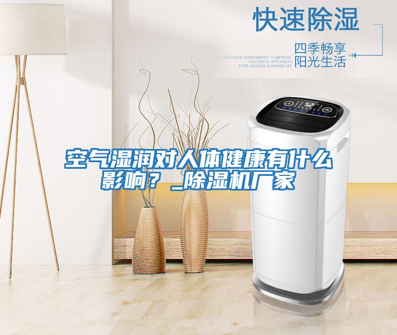 空氣濕潤對人體健康有什么影響？_除濕機廠(chǎng)家