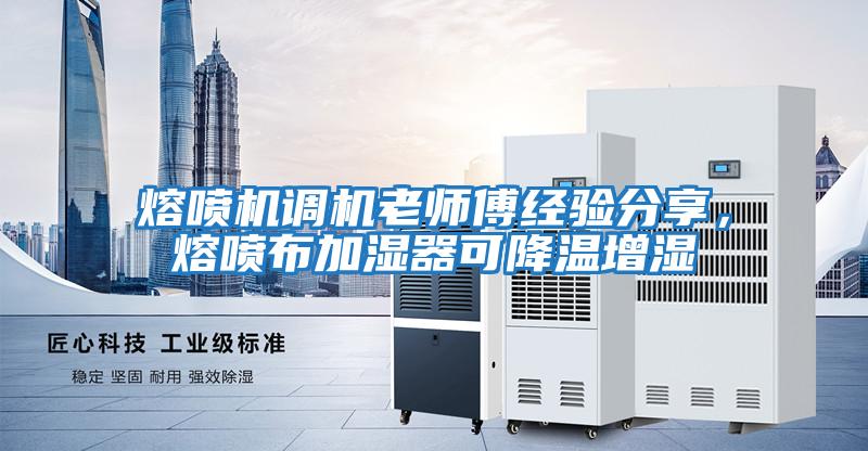 熔噴機調機老師傅經(jīng)驗分享，熔噴布加濕器可降溫增濕
