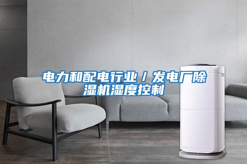 電力和配電行業(yè)／發(fā)電廠(chǎng)除濕機濕度控制