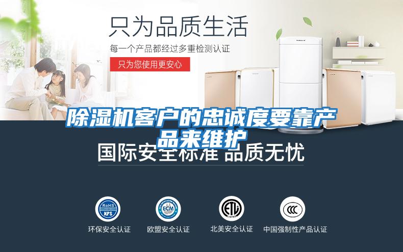 除濕機客戶(hù)的忠誠度要靠產(chǎn)品來(lái)維護