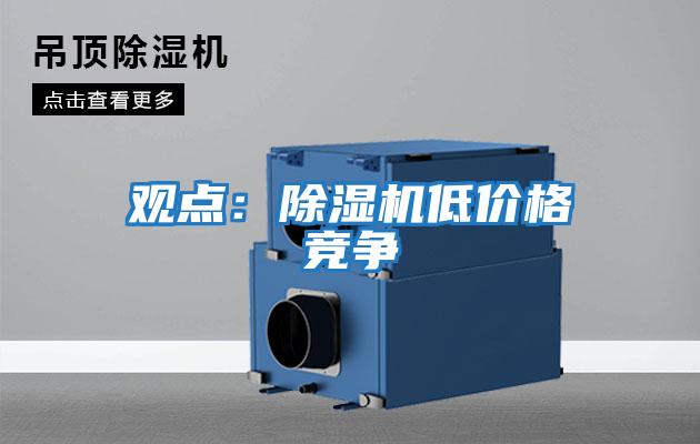 觀(guān)點(diǎn)：除濕機低價(jià)格競爭