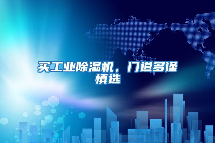 買(mǎi)工業(yè)除濕機，門(mén)道多謹慎選