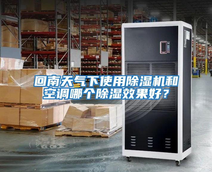 回南天氣下使用除濕機和空調哪個(gè)除濕效果好？
