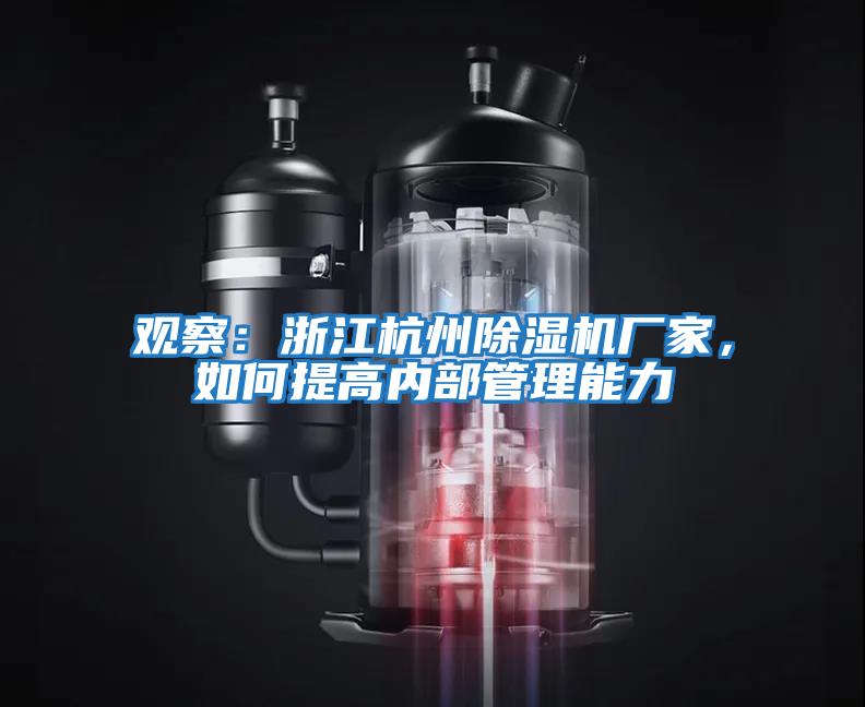 觀(guān)察：浙江杭州除濕機廠(chǎng)家，如何提高內部管理能力