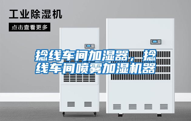 捻線(xiàn)車(chē)間加濕器，捻線(xiàn)車(chē)間噴霧加濕機器