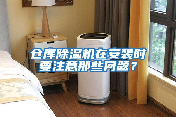 倉庫除濕機在安裝時(shí)要注意那些問(wèn)題？