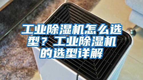 工業(yè)除濕機怎么選型？工業(yè)除濕機的選型詳解