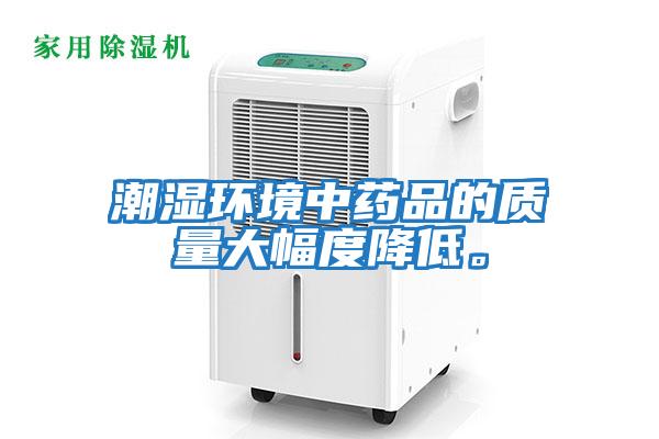 潮濕環(huán)境中藥品的質(zhì)量大幅度降低。