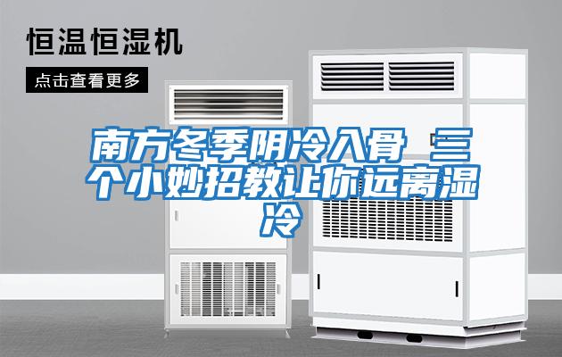 南方冬季陰冷入骨 三個(gè)小妙招教讓你遠離濕冷