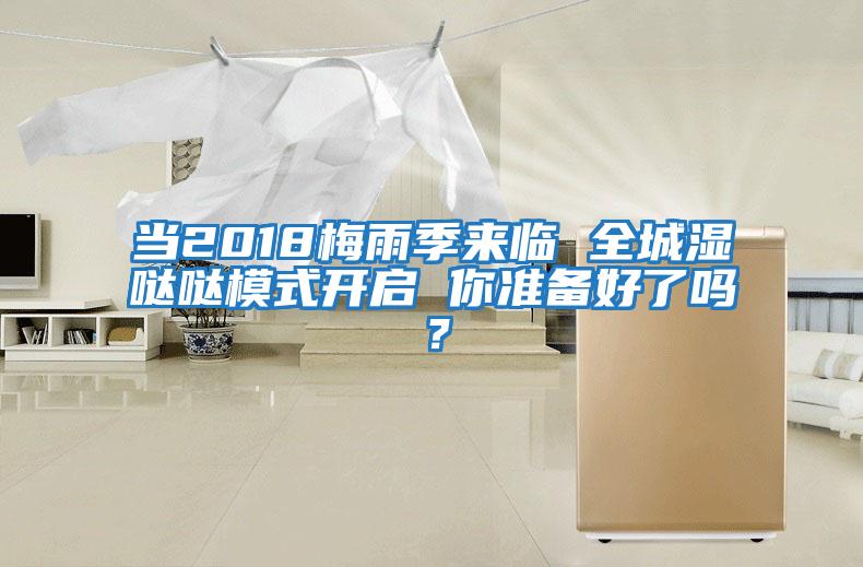 當2018梅雨季來(lái)臨 全城濕噠噠模式開(kāi)啟 你準備好了嗎？
