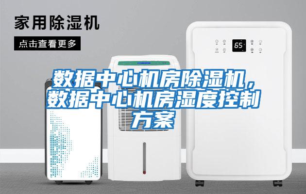 數據中心機房除濕機，數據中心機房濕度控制方案