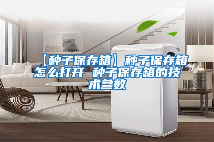 【種子保存箱】種子保存箱怎么打開(kāi) 種子保存箱的技術(shù)參數
