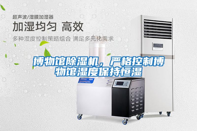 博物館除濕機，嚴格控制博物館濕度保持恒濕