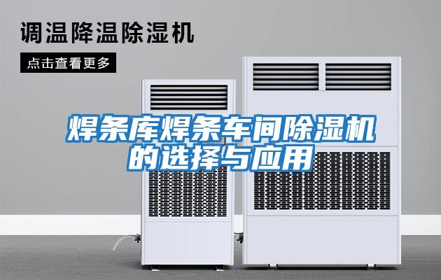 焊條庫焊條車(chē)間除濕機的選擇與應用