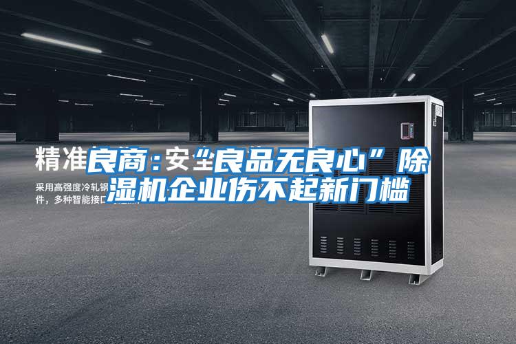 良商：“良品無(wú)良心”除濕機企業(yè)傷不起新門(mén)檻