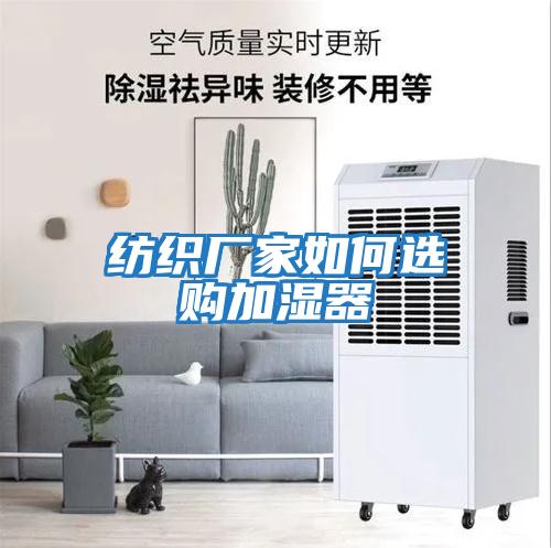 紡織廠(chǎng)家如何選購加濕器
