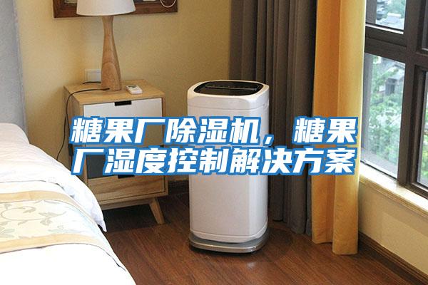 糖果廠(chǎng)除濕機，糖果廠(chǎng)濕度控制解決方案