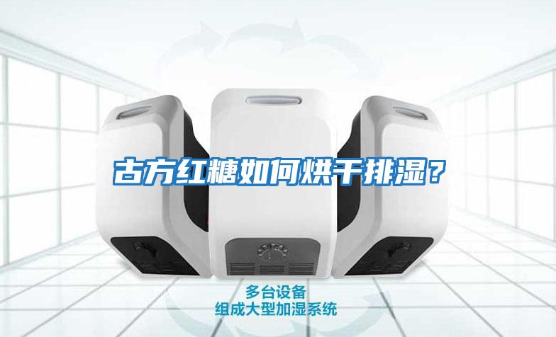 古方紅糖如何烘干排濕？