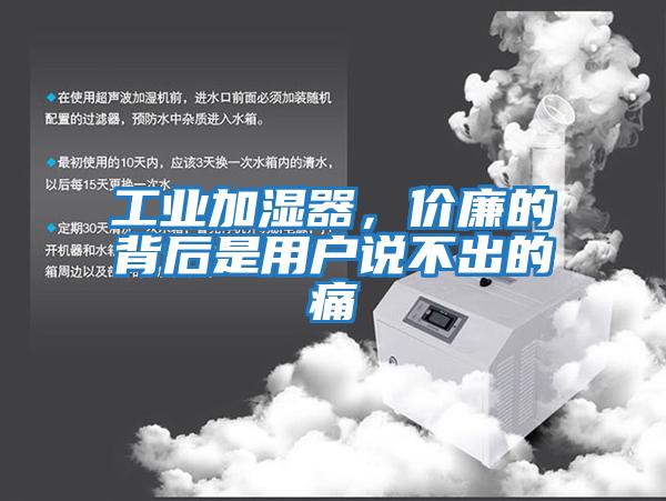 工業(yè)加濕器，價(jià)廉的背后是用戶(hù)說(shuō)不出的痛
