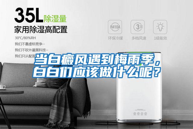 當白癜風(fēng)遇到梅雨季，白白們應該做什么呢？