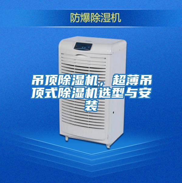 吊頂除濕機，超薄吊頂式除濕機選型與安裝