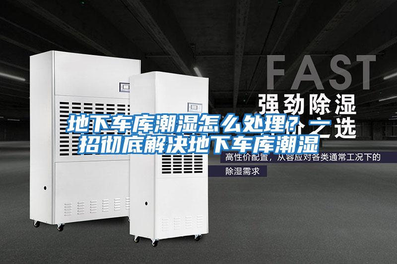 地下車(chē)庫潮濕怎么處理？一招徹底解決地下車(chē)庫潮濕