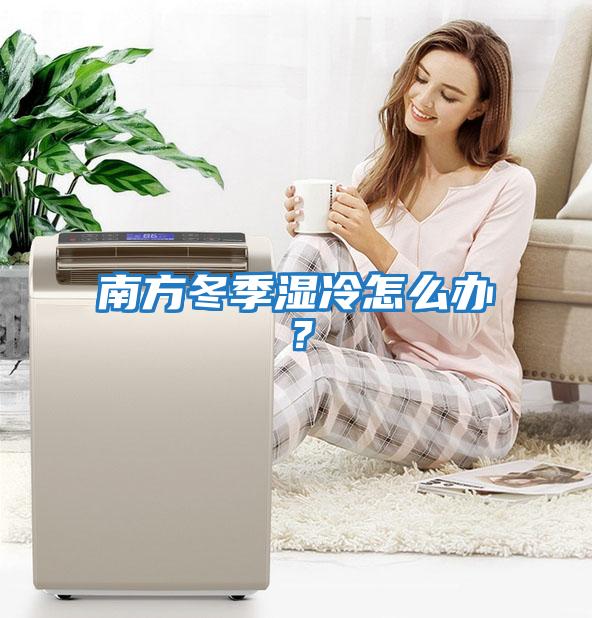 南方冬季濕冷怎么辦？
