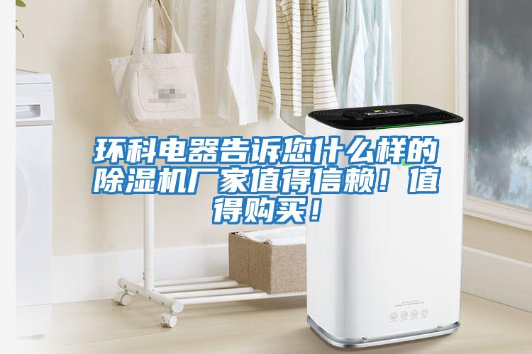 環(huán)科電器告訴您什么樣的除濕機廠(chǎng)家值得信賴(lài)！值得購買(mǎi)！