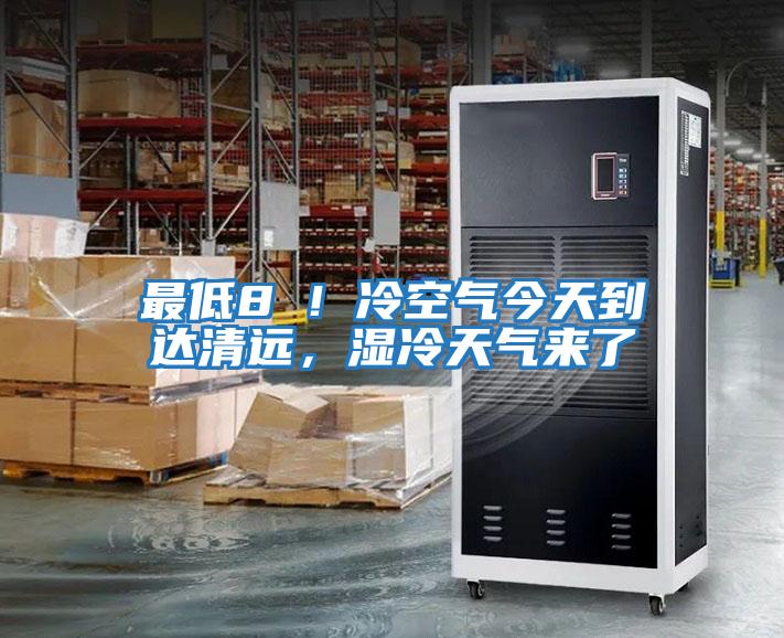 最低8℃！冷空氣今天到達清遠，濕冷天氣來(lái)了