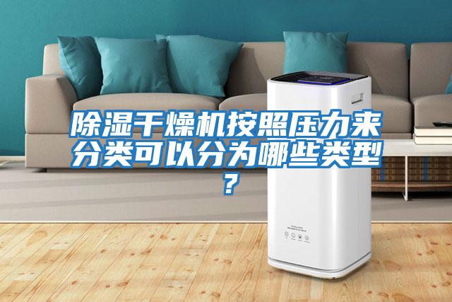 除濕干燥機按照壓力來(lái)分類(lèi)可以分為哪些類(lèi)型？