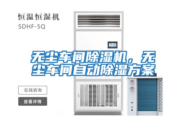無(wú)塵車(chē)間除濕機，無(wú)塵車(chē)間自動(dòng)除濕方案