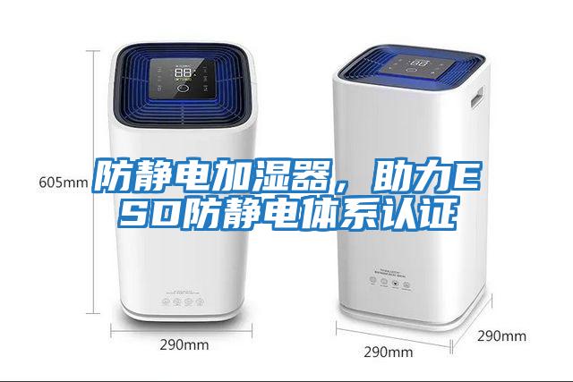 防靜電加濕器，助力ESD防靜電體系認證