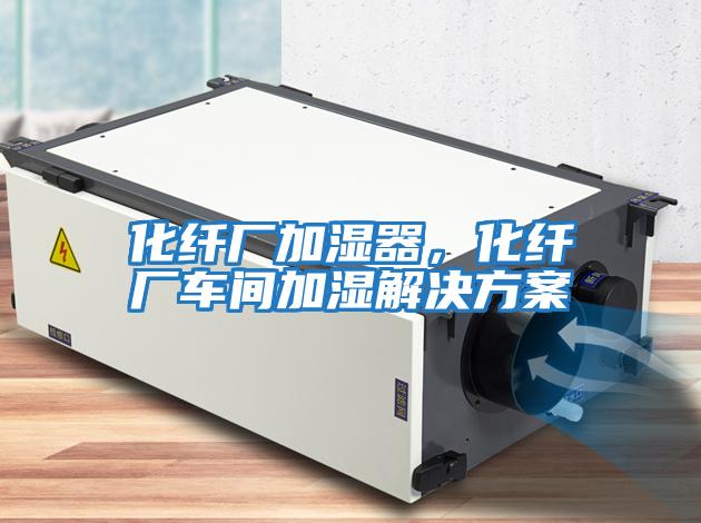 化纖廠(chǎng)加濕器，化纖廠(chǎng)車(chē)間加濕解決方案