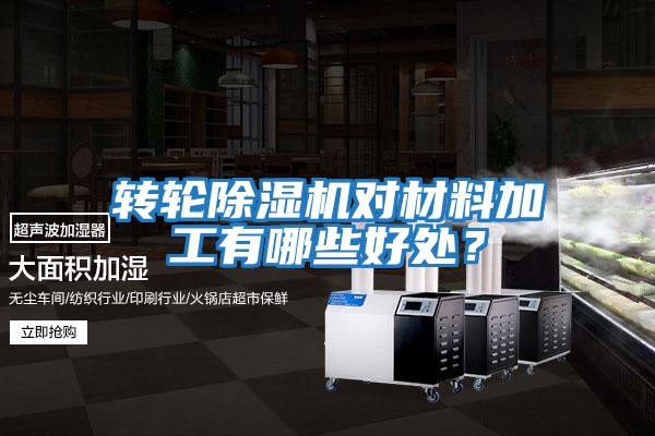 轉輪除濕機對材料加工有哪些好處？